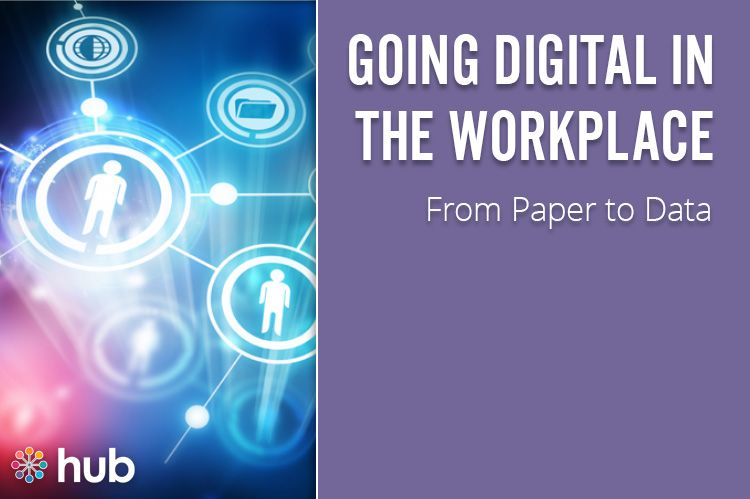 Going Digital in the Workplace  - from paper to data - Hub Going Digital in the Workplace  - from paper to data - Hub